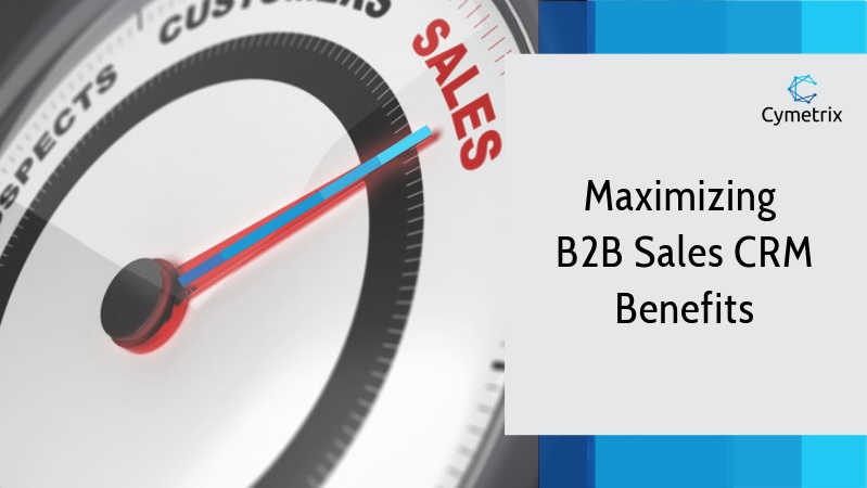 Maximizing CRM Benefits To Improve B2B Sales Effectiveness