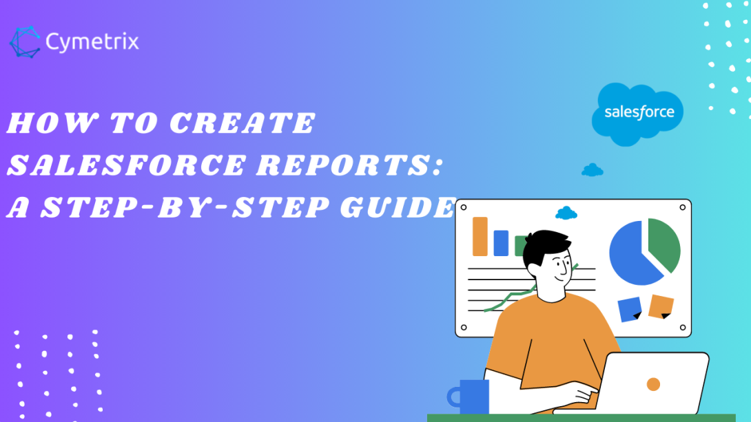 How to create Salesforce reports: A Step-by-Step Guide